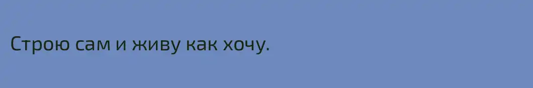 Строю сам и живу как хочу.